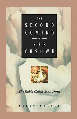 The Second Coming of Reb Yhshwh: The Rabbi Called Jesus Christ