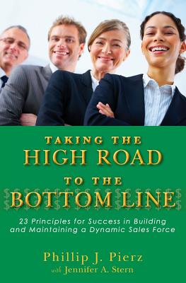 Taking the High Road to the Bottom Line: 22 Principles for Success in Building and Maintaining a Dynamic Sales Force