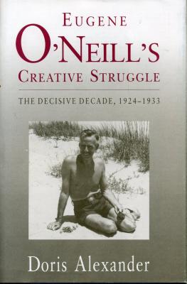 Eugene O’neill’s Creative Struggle: The Decisive Decade, 1924-1933