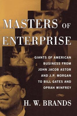 Masters of Enterprise: Giants of American Business from John Jacob Astor and J.p. Morgan to Gill Gates and Oprah Winfrey