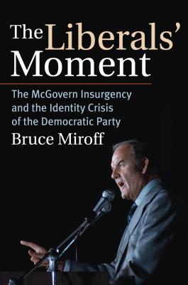 The Liberals’ Moment: The McGovern Insurgency and the Identity Crisis of the Democratic Party