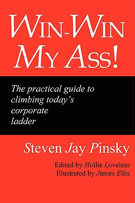Win-Win My Ass!: The Practical Guide to Climbing Today’s Corporate Ladder