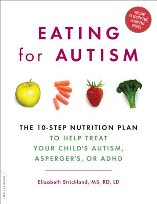 Eating for Autism: The 10-step Nutrition Plan, to Help Treat Your Child’s Autism, Asperger’s, or ADHD