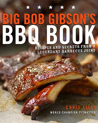 Big Bob Gibson’s BBQ Book: Recipes and Secrets from a Legendary Barbecue Joint