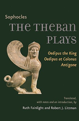The Theban Plays: Oedipus the King, Oedipus at Colonus, Antigone