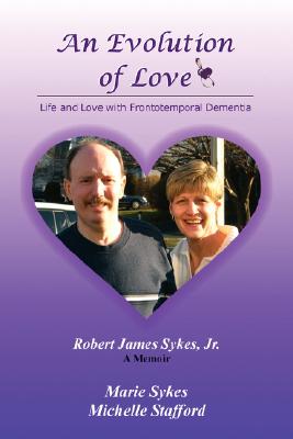 An Evolution of Love: Life and Love With Frontotemporal Dementia : a Memoir
