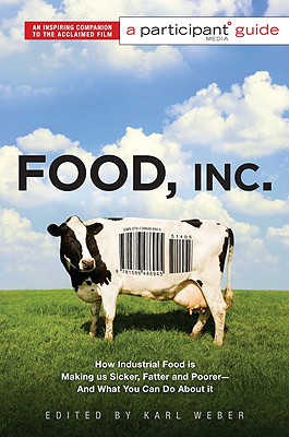 Food Inc.: How Industrial Food Is Making Us Sicker, Fatter, and Poorer and What You Can Do About It: A Participant Guide