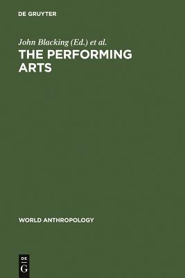 Performing Arts: Music and Dance Ed by John Blacking. Papers from a Session of the 9th Intl Cong of Anthropological & Ethnologic
