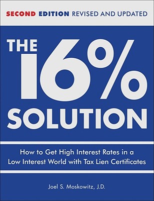 The 16% Solution: How to Get High Interest Rates in a Low Interest World With Tax Lien Certificates