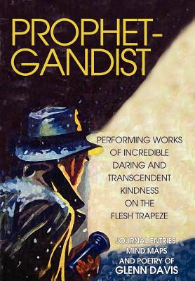 Prophetgandist: Performing Works of Incredible Daring and Transcendent Kindness on the Flesh Trapeze