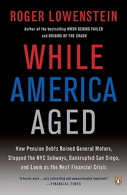 While America Aged: How Pension Debts Ruined General Motors, Stopped the NYC Subways, Bankrupted San Diego, and Loom As the Next