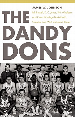 The Dandy Dons: Bill Russell, K. C. Jones, Phil Woolpert, and One of College Basketball’s Greatest and Most Innovative Teams