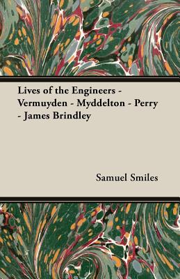Lives of the Engineers: Vermuyden - Myddelton - Perry - James Brindley