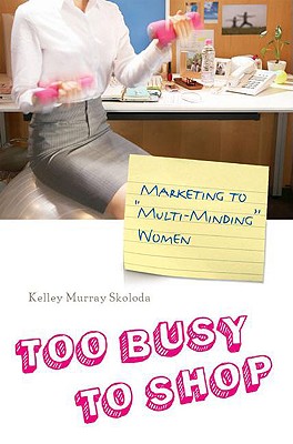 Too Busy to Shop: Marketing to ”Multi-Minding” Women