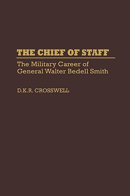 The Chief of Staff: The Military Career of General Walter Bedell Smith