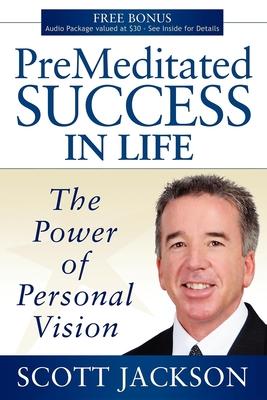 PreMeditated Success in Life: The Power of Personal Vision