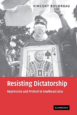 Resisting Dictatorship: Repression and Protest in Southeast Asia