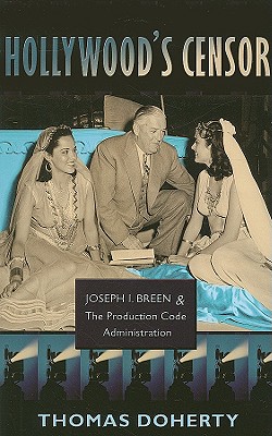 Hollywood’s Censor: Joseph I. Breen and the Production Code Administration