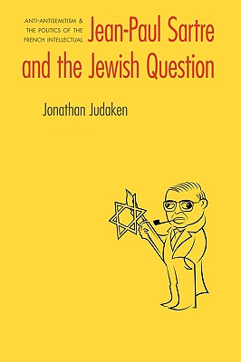 Jean-Paul Sartre and the Jewish Question: Anti-Antisemitism and the Politics of the French Intellectual