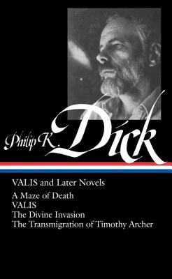 Valis and Later Novels: A Maze of Death Valis the Divine Invasion the Transmigration of Timothy Archer