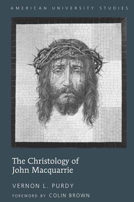 The Christology of John MacQuarrie: Edited by Naomi Purdy - Foreword by Colin Brown