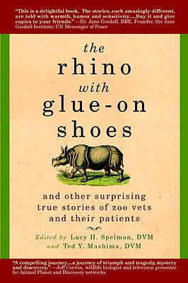The Rhino With Glue-On Shoes: And Other Surprising True Stories of Zoo Vets and Their Patients