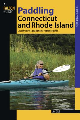 Falcon Guide Paddling Connecticut and Rhode Island: Southern New England’s Best Paddling Routes