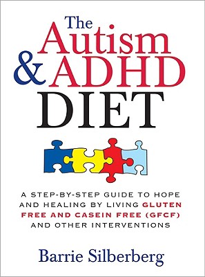 The Autism and ADHD Diet: A Step-by-step Guide to Hope and Healing by Living Gluten Free and Casein Free Gfcf and Other Interven