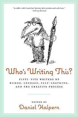 Who’s Writing This?: Fifty-five Writers on Humor, Courage, Self-loathing, and the Creative Process