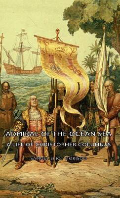 Admiral of the Ocean Sea: A Life of Christopher Columbus
