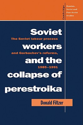 Soviet Workers and the Collapse of Perestroika: The Soviet Labour Process and Gorbachev’s Reforms, 1985 1991