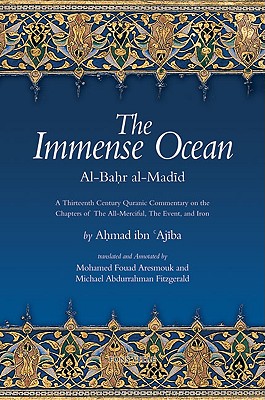The Immense Ocean: Al-Bahr Al-Madid: A Thirteenth/Eighteenth Century Quranic Commentary on the Chapters of the All-merciful, the