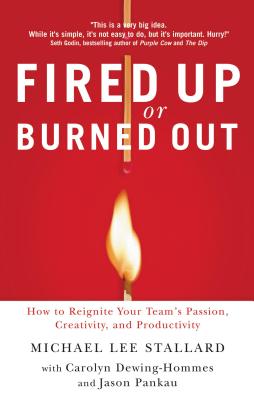 Fired Up or Burned Out: How to Reignite Your Team’s Passion, Creativity, and Productivity