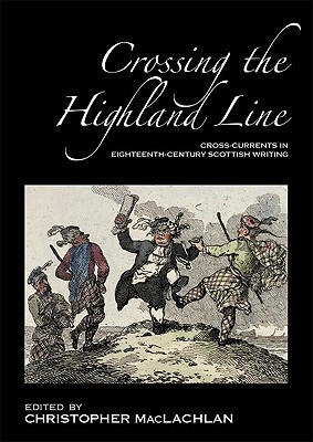 Crossing the Highland Line: Cross-Currents in Eighteenth-Century Scottish Writing, Selected Papers fro the 2005 ASLS Annual Conf