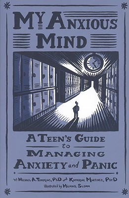 My Anxious Mind: A Teen’s Guide to Managing Anxiety and Panic