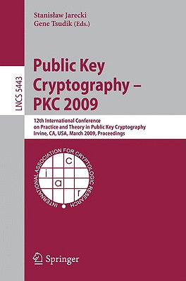 Public Key Cryptography - PKC 2009: 12th International Conference on Practice and Theory in Public Key Cryptography Irvine, Ca,