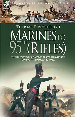 Marines to 95th (Rifles): The Military Experiences of Robert Fernyhough During the Napoleonic Wars With a Short Description of t
