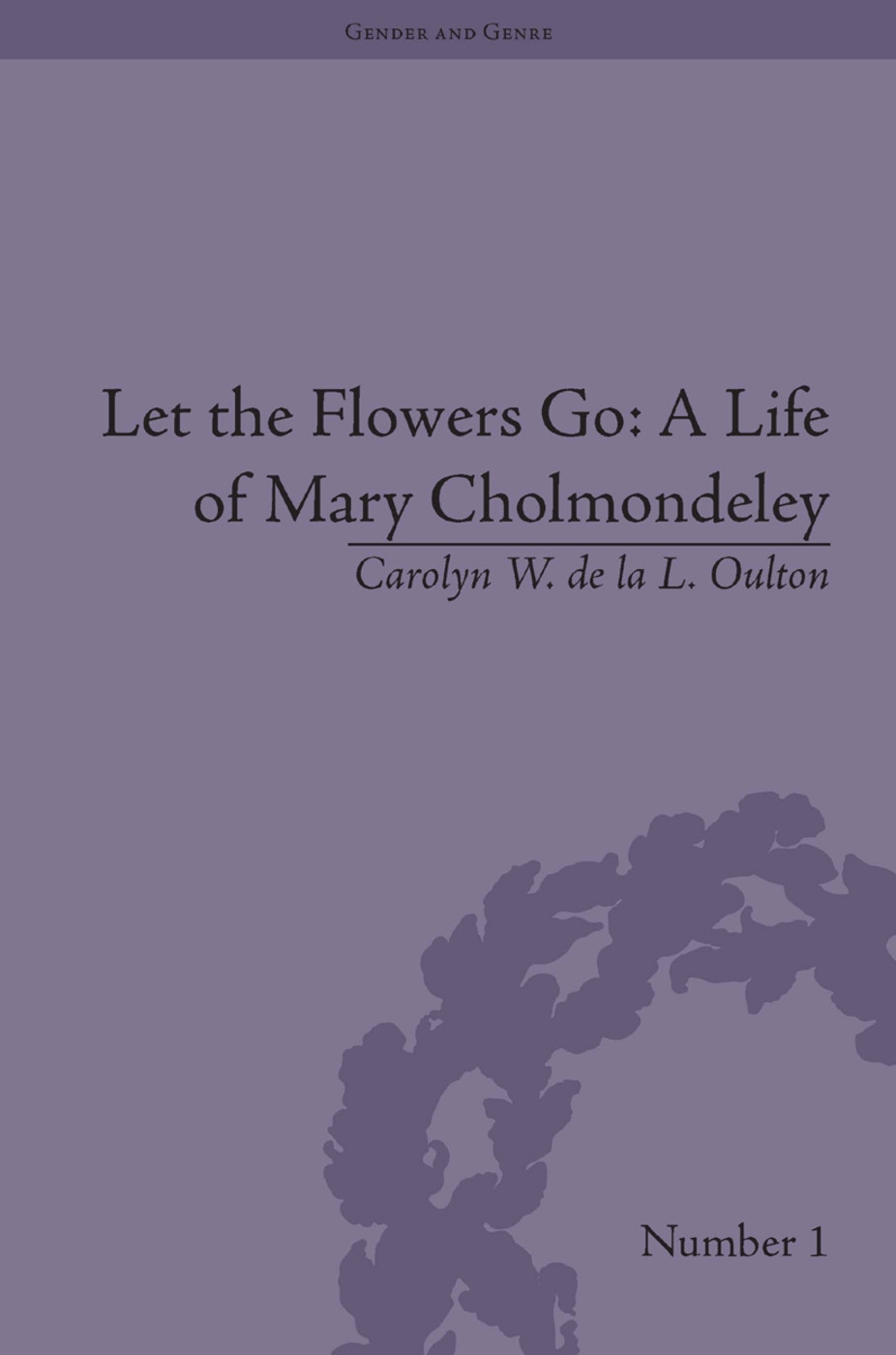 Let the Flowers Go: A Life of Mary Cholmondeley