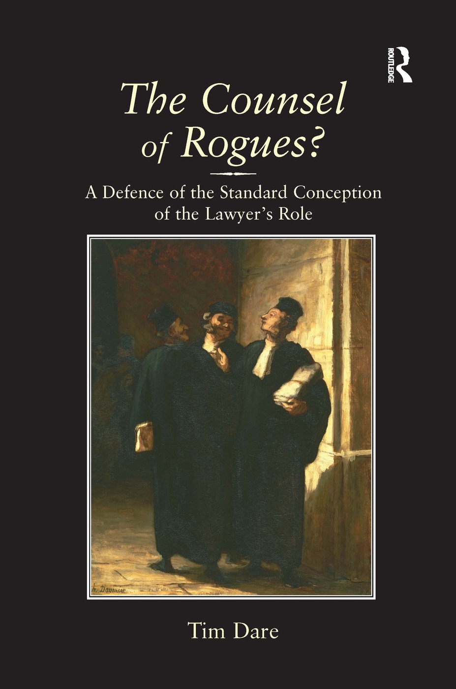 The Counsel of Rogues?: A Defence of the Standard Conception of the Lawyer’s Role