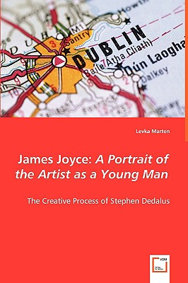 James Joyce: A Portrait of the Artist As a Young Man: the Creative Process of Stephen Dedalus
