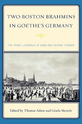 Two Boston Brahmins in Goethe’s Germany: The Travel Journals of Anna and George Ticknor