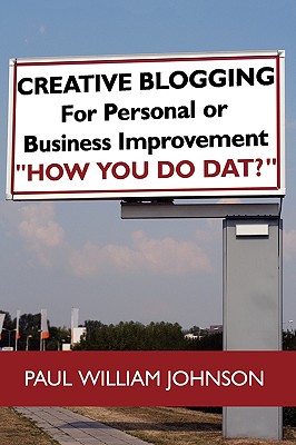 Creative Blogging: For Personal or Business Improvement ”How You Do Dat?”