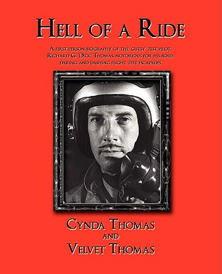 Hell of a Ride: A First Person Biography of the Gutsy Test Pilot, Richard G. Dick Thomas, Notorious for His Bold, Daring and Dashing F