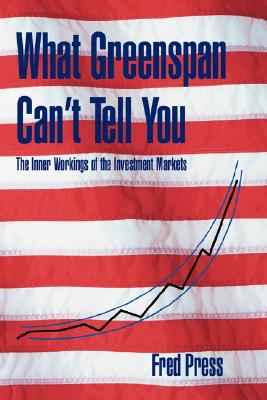 What Greenspan Can’t Tell You: The Inner Workings of the Investment Markets