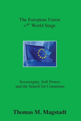 The European Union on the World Stage: Sovereignty, Soft Power, and the Search for Consensus