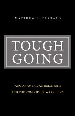 Tough Going: Anglo-American Relations and the Yom Kippur War of 1973
