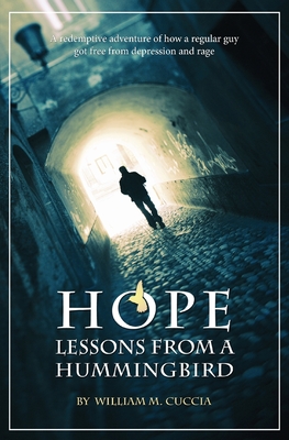 Hope: Lessons from a Hummingbird: A Redemptive Adventure of How a Regular Guy Got Free from Depression and Rage