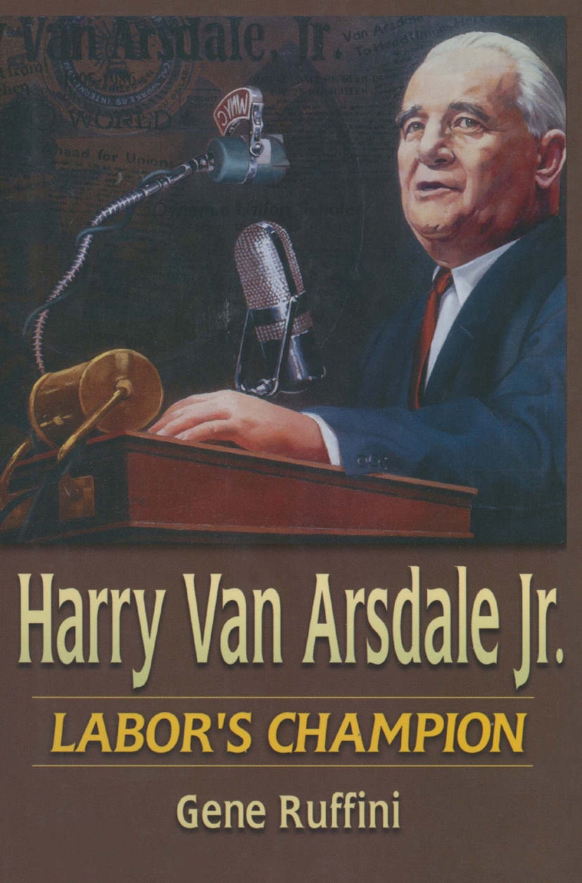 Harry Van Arsdale, Jr.: Labor’s Champion: Labor’s Champion