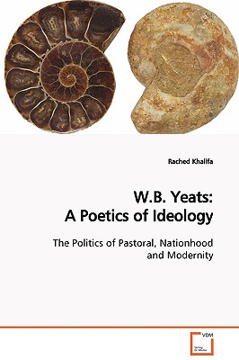 W. B. Yeats: A Poetics of Ideology: The Politics of Pastoral, Nationhood and Modernity