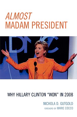 Almost Madam President: Why Hillary Clinton Won in 2008